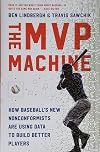 The MVP Machine: How Baseball's New Nonconformists Are Using Data to Build Better Players