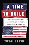 A Time to Build: From Family and Community to Congress and the Campus, How Recommitting to Our Institutions Can Revive the American Dream