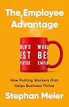 The Employee Advantage: How Putting Workers First Helps Business Thrive