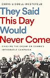 They Said This Day Would Never Come: Chasing the Dream on Obama's Improbable Campaign
