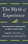 The Myth of Experience: Why We Learn the Wrong Lessons, and Ways to Correct Them