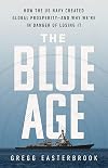 The Blue Age: How the US Navy Created Global Prosperity--And Why We're in Danger of Losing It