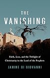 The Vanishing: Faith, Loss, and the Twilight of Christianity in the Land of the Prophets