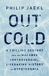 Out Cold: A Chilling Descent into the Macabre, Controversial, Lifesaving History of Hypothermia