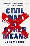 Civil War by Other Means: America’s Long and Unfinished Fight for Democracy