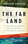 The Far Land: 200 Years of Murder, Mania, and Mutiny in the South Pacific