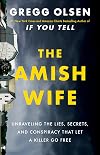 The Amish Wife: Unraveling the Lies, Secrets, and Conspiracy that Let a Killer Go Free