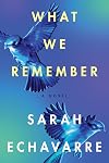 What We Remember: A Novel
