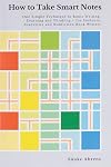 How to Take Smart Notes: One Simple Technique to Boost Writing, Learning and Thinking—for Students, Academics and Nonfiction Book Writers
