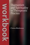 Shamanism and Spirituality in Therapeutic Practice: W orkbook