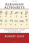 Albanian Alphabets: Borrowed and Invented (Albanian Studies) (Volume 35)