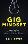 Gig Mindset: Reclaim Your Time, Reinvent Your Career, and Ride the Next Wave of Disruption