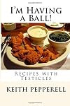 I'm Having a Ball!: Recipes with Testicles