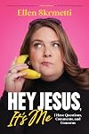 Hey, Jesus, It’s Me: I Have Questions, Comments, and Concerns