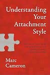Understanding Your Attachment Style: The Path to Overcoming Unhelpful Patterns and Building Healthy, Secure Relationships