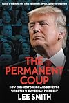 The Permanent Coup: How Enemies Foreign and Domestic Targeted the American President