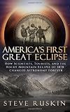 America's First Great Eclipse: How Scientists, Tourists, and the Rocky Mountain Eclipse of 1878 Changed Astronomy Forever
