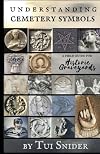 Understanding Cemetery Symbols: A Field Guide for Historic Graveyards (Messages from the Dead)