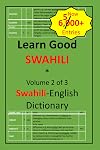 Learn Good Swahili: Volume 2 of 3: Swahili-English Dictionary with built-in mini-Thesaurus