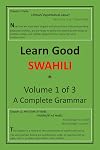 Learn Good Swahili: Volume 1 of 3: A Step-by-step Complete Grammar