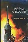 Firing A Rocket : Stories of the Development of the Rocket Engines for the Saturn Launch Vehicles and the Lunar Module as Viewed from the Trenches (Kindle Single)