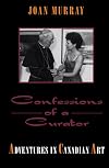 Confessions of a Curator: Adventures in Canadian Art