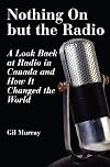 Nothing on but the radio : a look back at radio in Canada and how it changed the world