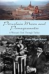 Porcelain Moon and Pomegranates: A Woman's Trek Through Turkey