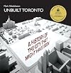 Unbuilt Toronto: A History of the City That Might Have Been