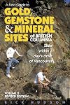 A Field Guide to Gold, Gemstone & Mineral Sites of British Columbia Vol. 2 Revised Edition: Sites within a Day's Drive to Vancouver