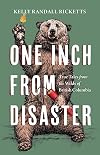 One Inch from Disaster: True Tales from the Wilds of British Columbia