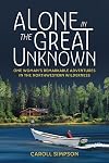 Alone in the Great Unknown: One Woman’s Remarkable Adventures in the Northwestern Wilderness