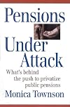 Pensions Under Attack: What's Behind the Push to Privatize Public Pensions (Canadian Centre for Policy Alternatives)