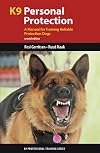 K9 Personal Protection: A Manual for Training Reliable Protection Dogs (K9 Professional Training Series)