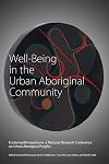 Well-Being in the Urban Aboriginal Community: Fostering Biimaadiziwin, a National Research Conference on Urban Aboriginal Peoples