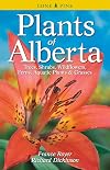 Plants of Alberta: Trees, Shrubs, Wildflowers, Ferns, Aquatic Plants & Grasses