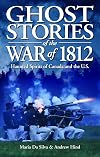 Ghost Stories of the War of 1812: Haunted Spirits of Canada and the U.S.