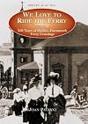 We Love to Ride the Ferry: 250 Years of Halifax Harbour Crossings 1752-2002
