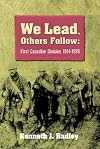 We Lead, Others Follow: First Canadian Division, 1914-1918