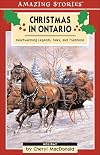 Christmas in Ontario: Heartwarming Legends, Tales and Traditions (Amazing Stories)