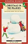 Christmas in the Prairies: Heartwarming Legends, Tales, and Traditions (Amazing Stories)