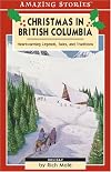 Christmas in British Columbia: Heartwarming Legends, Tales and Traditions (Amazing Stories)