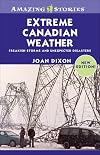Extreme Canadian Weather: Freakish Storms and Unexpected Disasters (Amazing Stories)