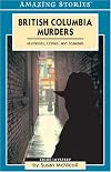 British Columbia Murders : Mysteries, Crimes, and Scandals