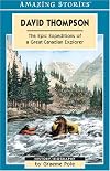 David Thompson: The Epic Expeditions of a Great Canadian Explorer (Amazing Stories)
