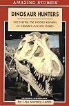 Dinosaur Hunters: Uncovering the Hidden Remains of Canada's Ancient Giants (Amazing Stories)
