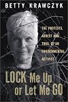 Lock Me Up or Let Me Go: The Protests, Arrest and Trial of an Environmental Activist