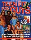 Teen Fit For Guys: Your Complete Guide to Fun, Fitness and Self-Esteem