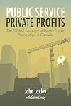 Public Service, Private Profits: The Political Economy of Public/Private Partnerships in Canada