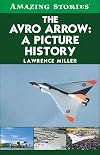 The Avro Arrow: A Picture History (Amazing Stories)